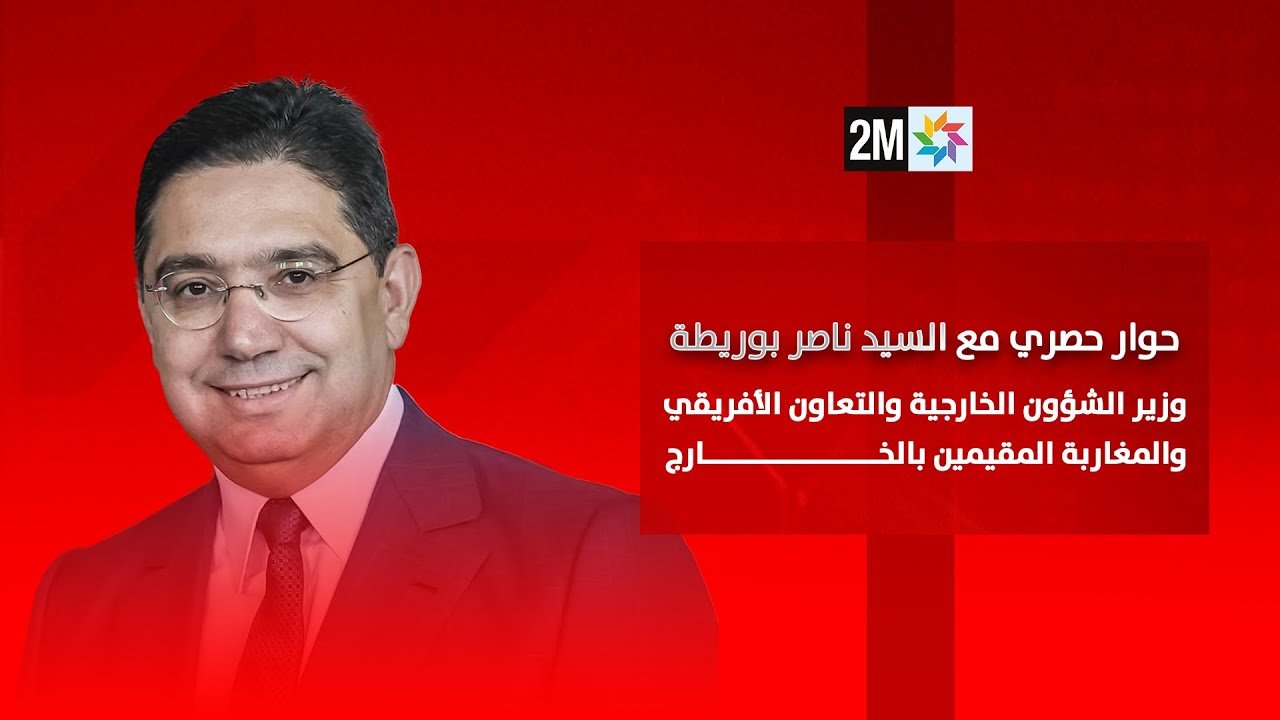 حوار حصري مع ناصر بوريطة، وزير الشؤون الخارجية والتعاون الأفريقي والمغاربة المقيمين بالخارج