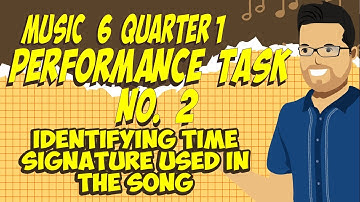 MUSIC 6 QUARTER 1 WEEK 2| PERFORMANCE TASK NO. 2 | Identifying Time Signature Used in the Song
