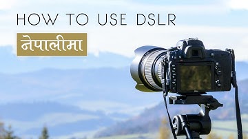 HOW TO USE DSLR | PHOTOGRAPHY TUTORIAL IN NEPALI | फाेटाेग्राफि