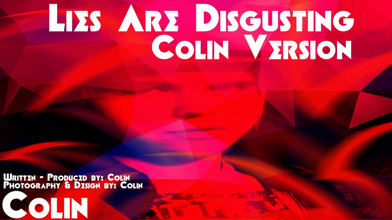 Watch Colin - Lies Are Disgusting (Colin Version)(Official Audio) 2010 Album on YouTube Watch Colin - Lies Are Disgusting (Colin Version)(Official Audio) 2010 Album on YouTube
