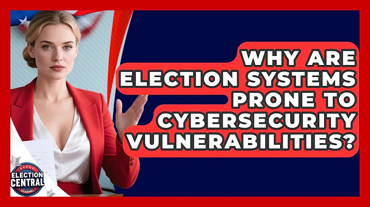 Why Are Election Systems Prone To Cybersecurity Vulnerabilities? - Election Central Channel