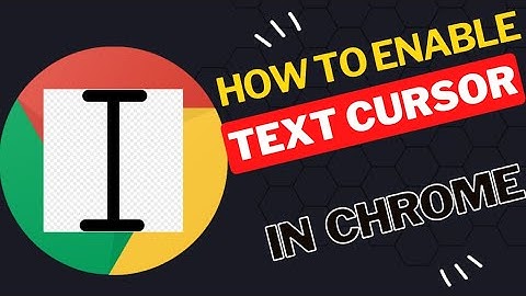 How to Enable a Text Cursor in Google Chrome