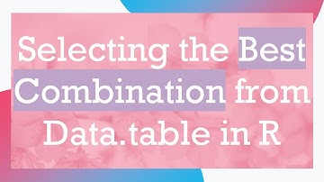 Selecting the Best Combination from Data.table in R