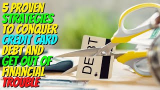 5 Proven Strategies to Conquer Credit Card Debt and Get Out of Financial Trouble