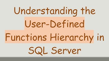 Understanding the User-Defined Functions Hierarchy in SQL Server