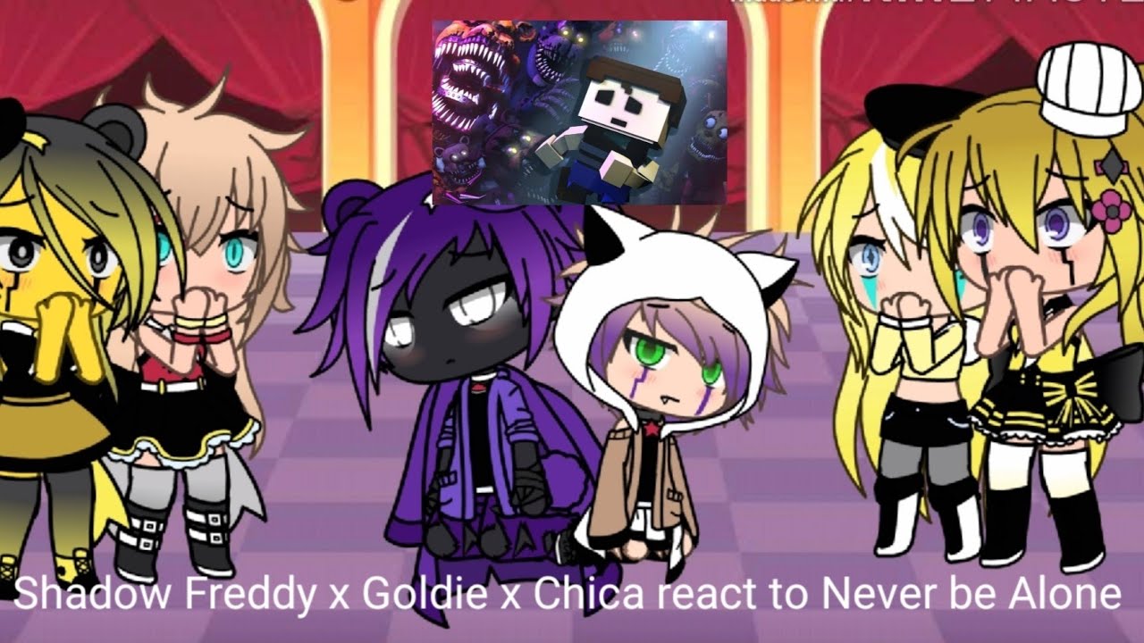 ( Shadow Freddy x Goldie x Chica ) React To Never Be Alone
