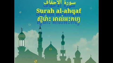 سورة الأحقاف | Surah al-ahqaf | ស៊ូរ៉ោះ អាល់អះកហ្វ