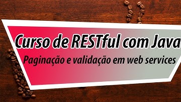 RESTful com Java: Paginação e validação em web services - Aula Demonstrativa
