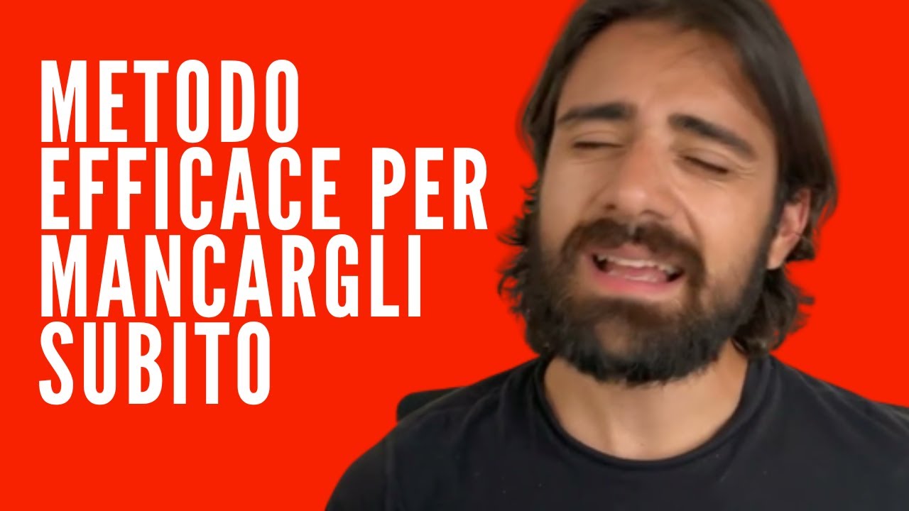 METODO EFFICACE PER MANCARGLI SUBITO