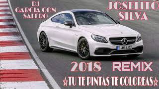 JOSELITO SILVA 2018 ☆TU TE PINTAS TE COLOREAS ☆ REMIX  | DJ GARCIA CON SALERO