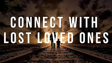 CONNECT WITH LOST LOVED ONES - Healing Meditation Music to Reconnect With Deceased Loved Ones