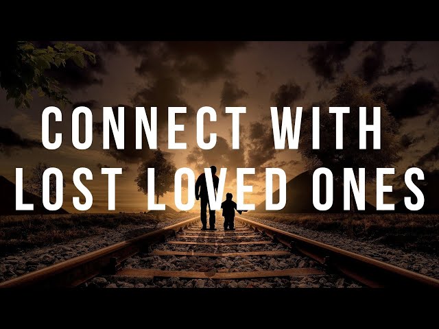 CONNECT WITH LOST LOVED ONES - Healing Meditation Music to Reconnect With Deceased Loved Ones class=