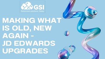 Making What is Old, New Again - JD Edwards Upgrades