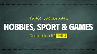 Topic Vocabulary: HOBBIES, SPORT AND GAMES - Destination B2 - UNIT 4