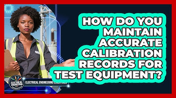 How Do You Maintain Accurate Calibration Records For Test Equipment?