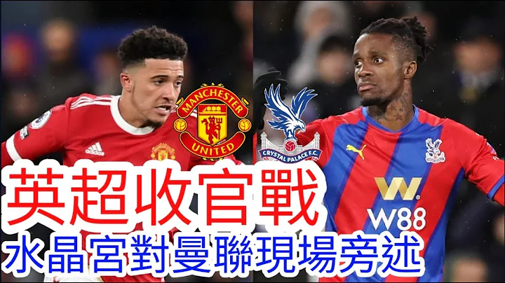 【曼聯Live旁述】英超收官戰 水晶宮 VS 曼聯 現場旁述，Crystal Palace FC Vs Man United (廣東話旁述）｜【中醫曼筆】20220522 - 天天要聞