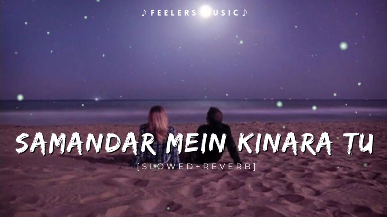 Samandar Mein Kinara Tu [Slowed+Reverb] Feelers Music YouTube
