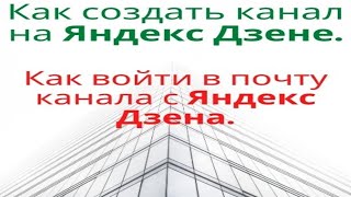 Как создать канал на Яндекс Дзене. Как войти в почту канала Яндекс дзена.