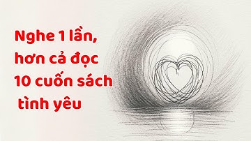 Chân Lý Tình Yêu - Nghe 1 Lần, Hơn Đọc 10 Cuốn Sách - Tri Kỷ Cảm Xúc Web5ngay
