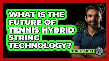 What Is The Future Of Tennis Hybrid String Technology? - The Racket Xpert