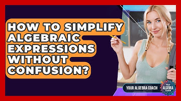 How To Simplify Algebraic Expressions Without Confusion? - Your Algebra Coach