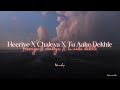 Heeriye x chaleya x tu aake dekhle lofi mashup  slowed  reverb