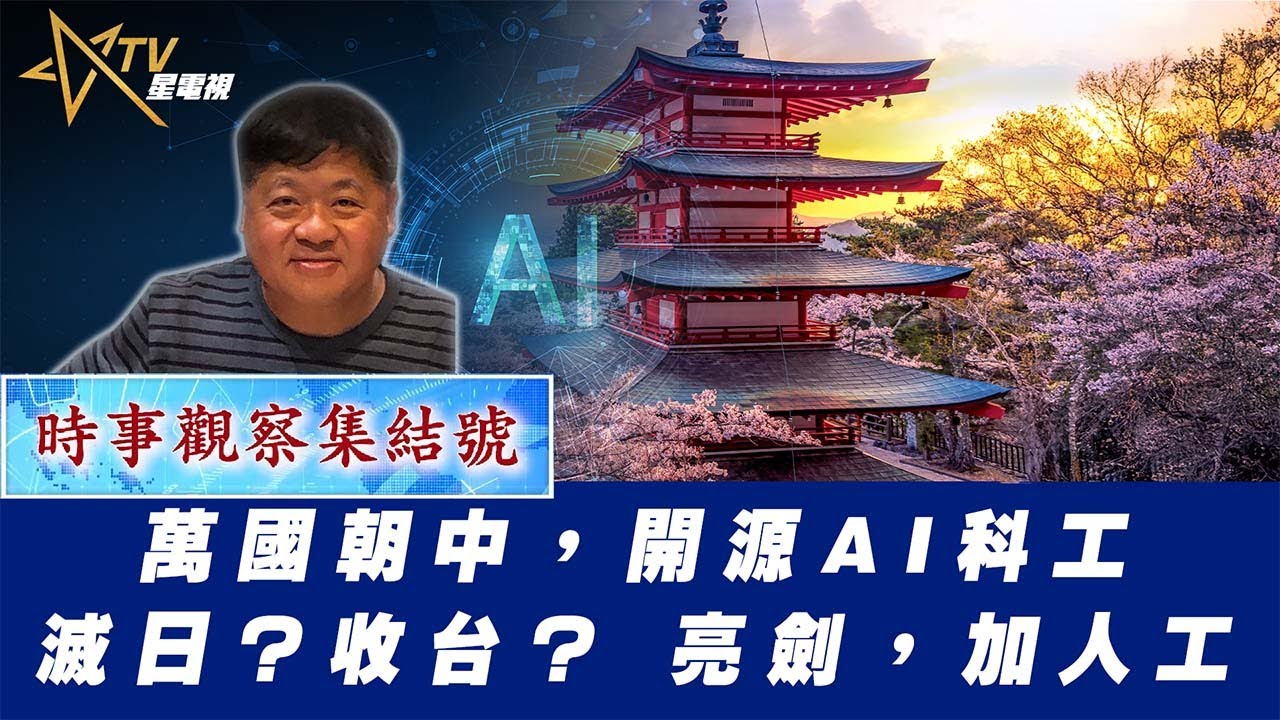 時事觀察集結號：萬國朝中，開源AI科工滅日？收台？ 亮劍，加人工