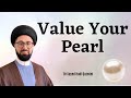 Value Your Pearl! | Dr Sayed Hadi Qazwini