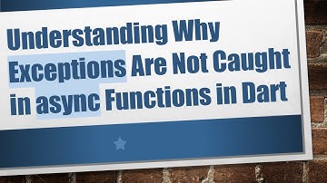 Understanding Why Exceptions Are Not Caught in async Functions in Dart