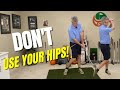 Use your pelvis and feet not your hips for a better more consistent swing
