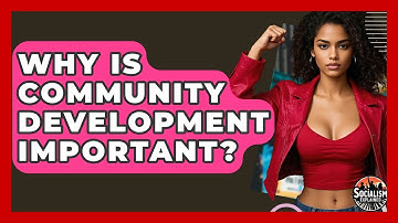 Why Is Community Development Important? - Socialism Explained