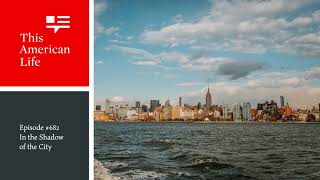 In the Shadow of the City | This American Life | Episode 628