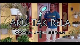 AKU TAK RELA || Cover JHON SERAN || Cipt TONI PARERA || Nostalgia