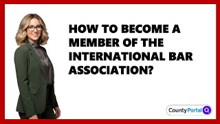 How To Become A Member Of The International Bar Association?