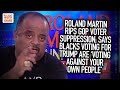 Roland Rips GOP Voter Suppression; Says Blacks Voting For Trump Are 'Voting Against Your Own People'