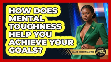 How Does Mental Toughness Help You Achieve Your Goals? - College Dropout Millionaire