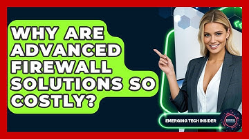 Why Are Advanced Firewall Solutions So Costly? - Emerging Tech Insider