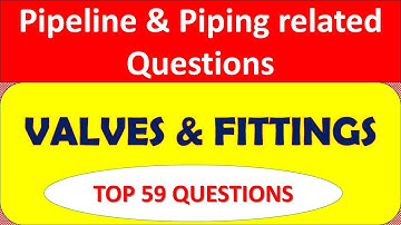 Pipeline & Piping - Valve & Fittings Exam Questions and answers