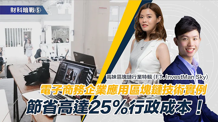 【高妹区块链行业特缉】电子商务企业应用区块链技术实例，节省高达25%行政成本！(FT. InvestMan Sky) - 天天要闻