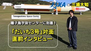 【JAXA×三浦大知】種子島宇宙センターに到着！「だいち３号」実機対面直前インタビュー