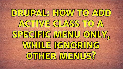 Drupal: How to add active class to a specific menu only, while ignoring other menus?