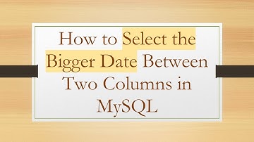 How to Select the Bigger Date Between Two Columns in MySQL