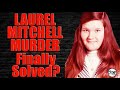 Laurel Mitchell - Has this Murder finally been Solved?