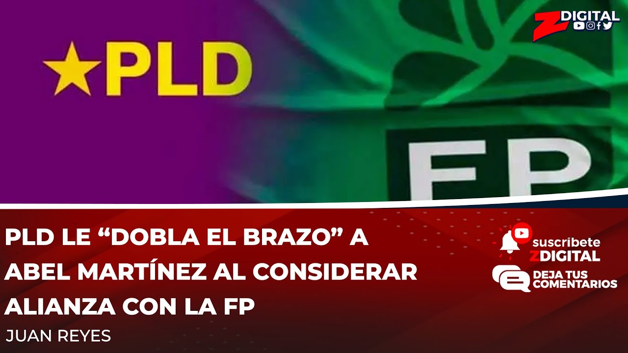 PLD le “dobla el brazo” a Abel Martínez al considerar alianza con la FP ...