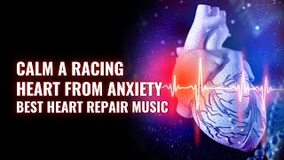 Calm A Racing Heart From Anxiety | Overcome Your Worrying Stress and Fear | Best Heart Repair Music