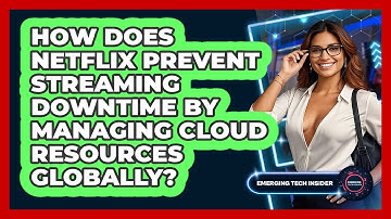 How Does Netflix Prevent Streaming Downtime By Managing Cloud Resources Globally?