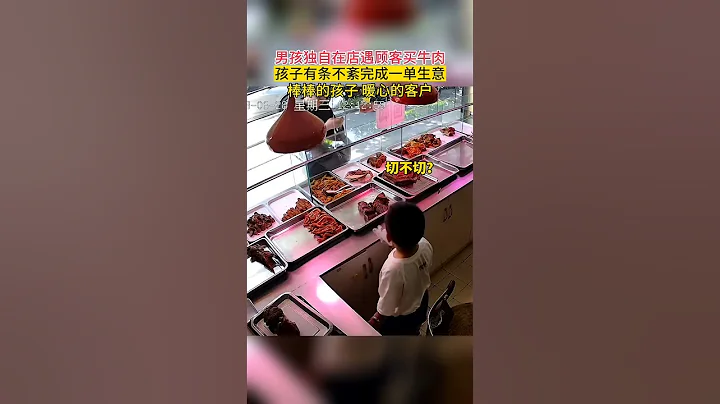 男孩独自在店遇顾客买牛肉，孩子有条不紊完成一单生意。棒棒的孩子，暖心的客户。 #童年 - 天天要闻