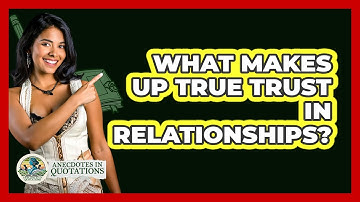 What Makes Up True Trust In Relationships? - Anecdotes in Quotation
