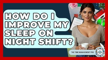 How Do I Improve My Sleep On Night Shift? - The Time Management Pro
