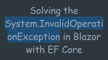 Solving the System.InvalidOperationException in Blazor with EF Core